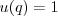 $u(q) =1 $