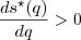 \[ \frac{d s^\star(q)}{dq} > 0 \]