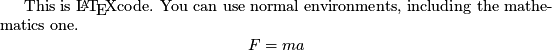 This is \LaTeX code. You can use normal environments, including the mathematics one. \begin{displaymath} F = ma \end{displaymath}  